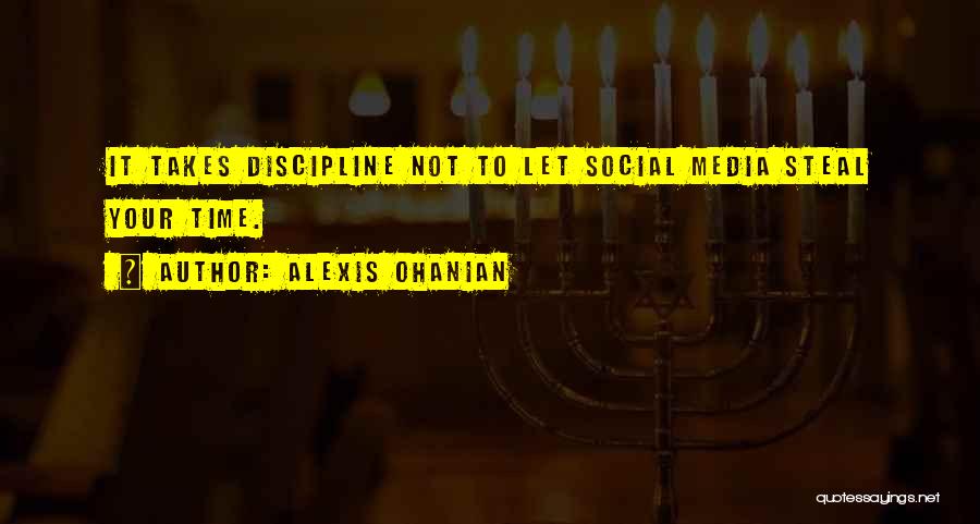 Alexis Ohanian Quotes: It Takes Discipline Not To Let Social Media Steal Your Time.