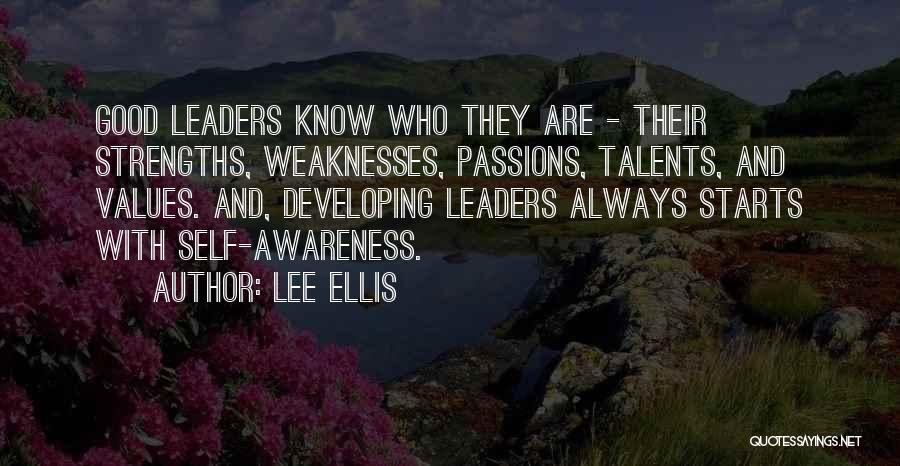 Lee Ellis Quotes: Good Leaders Know Who They Are - Their Strengths, Weaknesses, Passions, Talents, And Values. And, Developing Leaders Always Starts With