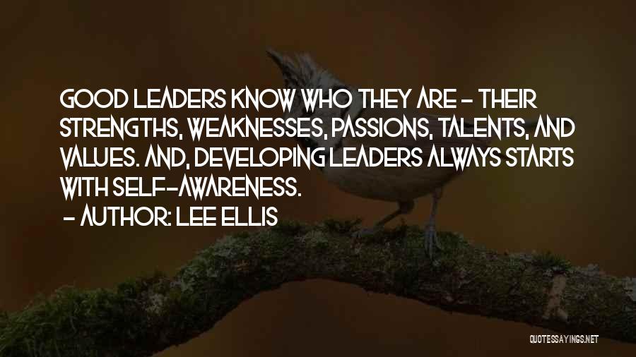 Lee Ellis Quotes: Good Leaders Know Who They Are - Their Strengths, Weaknesses, Passions, Talents, And Values. And, Developing Leaders Always Starts With