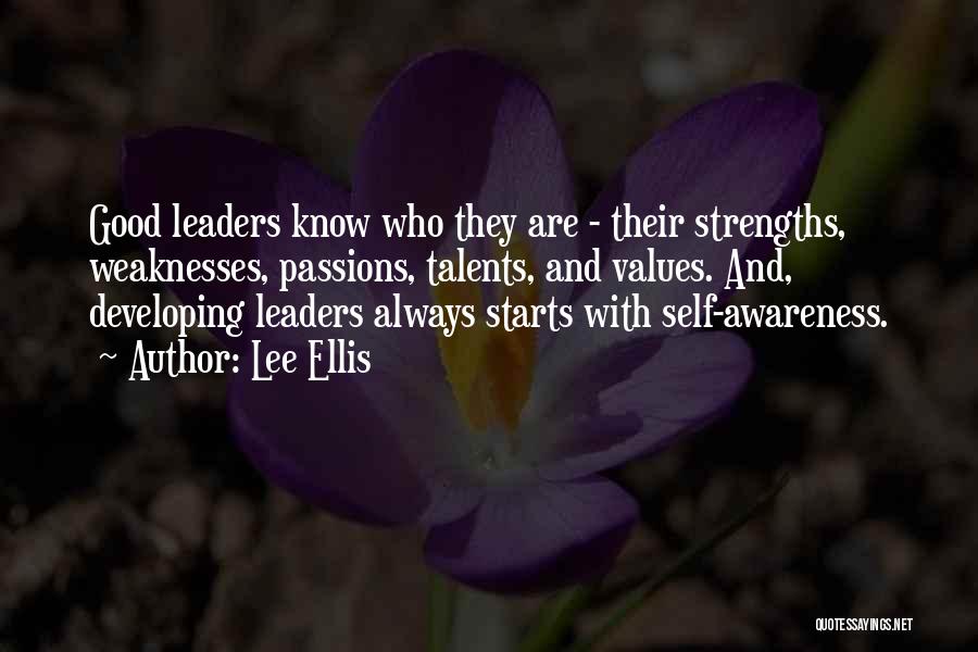 Lee Ellis Quotes: Good Leaders Know Who They Are - Their Strengths, Weaknesses, Passions, Talents, And Values. And, Developing Leaders Always Starts With