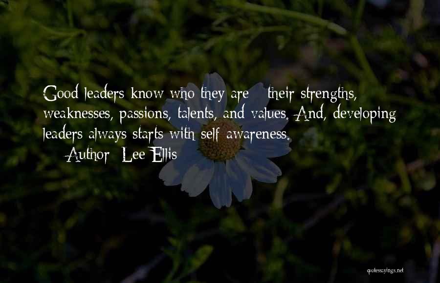 Lee Ellis Quotes: Good Leaders Know Who They Are - Their Strengths, Weaknesses, Passions, Talents, And Values. And, Developing Leaders Always Starts With