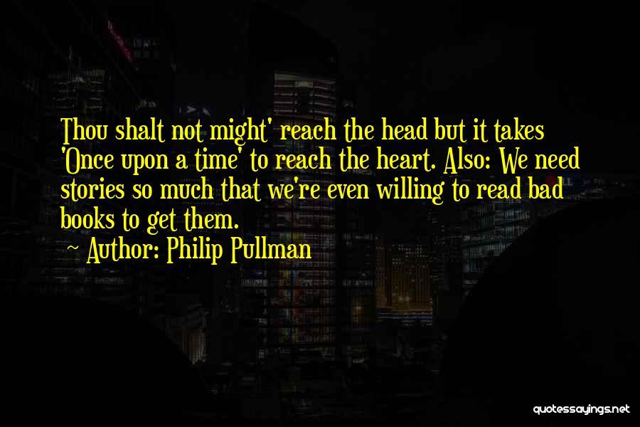 Philip Pullman Quotes: Thou Shalt Not Might' Reach The Head But It Takes 'once Upon A Time' To Reach The Heart. Also: We