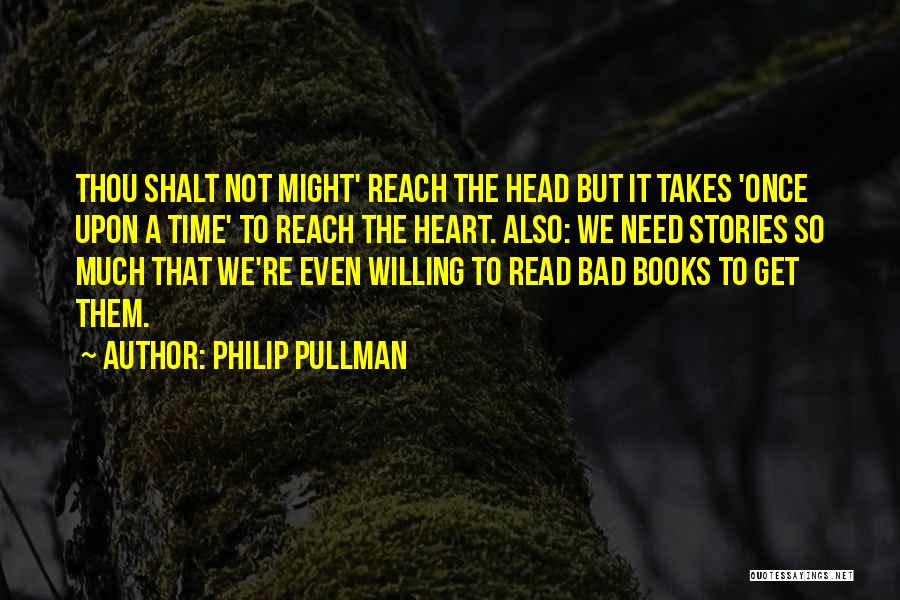 Philip Pullman Quotes: Thou Shalt Not Might' Reach The Head But It Takes 'once Upon A Time' To Reach The Heart. Also: We