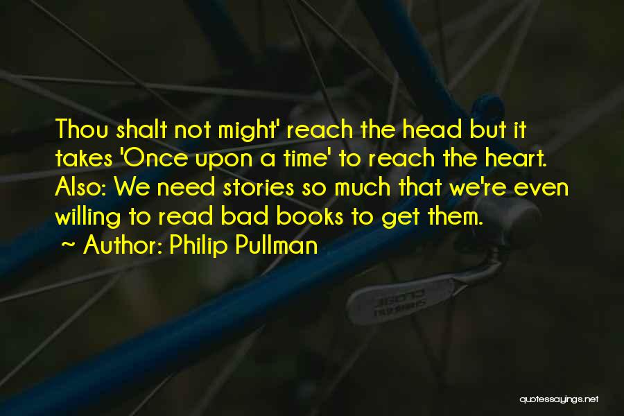 Philip Pullman Quotes: Thou Shalt Not Might' Reach The Head But It Takes 'once Upon A Time' To Reach The Heart. Also: We