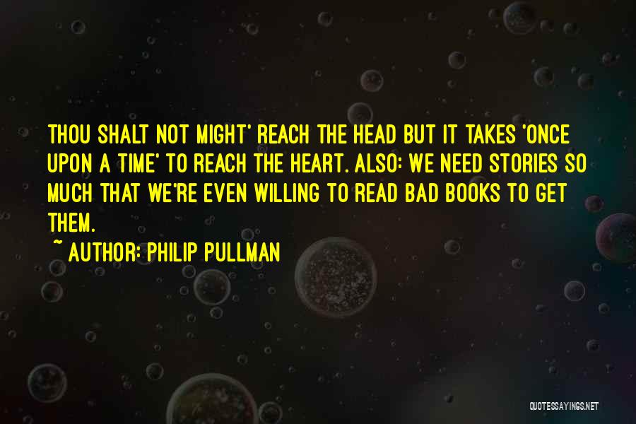 Philip Pullman Quotes: Thou Shalt Not Might' Reach The Head But It Takes 'once Upon A Time' To Reach The Heart. Also: We