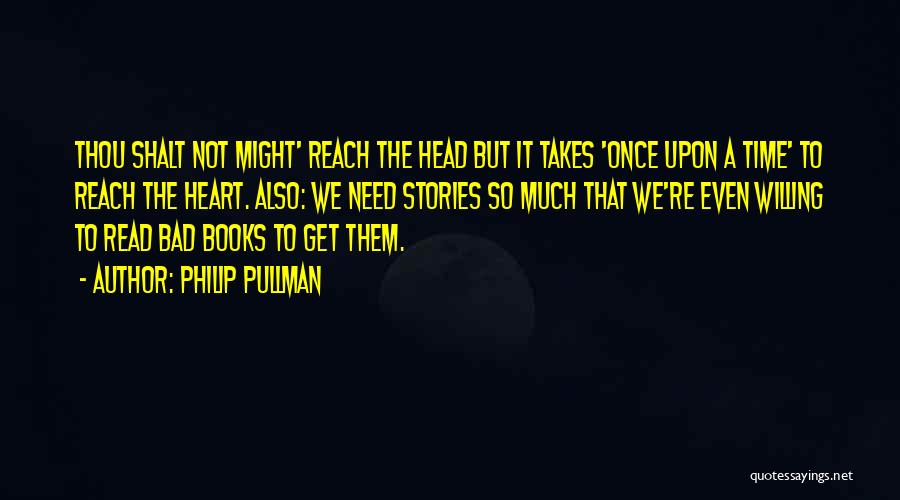Philip Pullman Quotes: Thou Shalt Not Might' Reach The Head But It Takes 'once Upon A Time' To Reach The Heart. Also: We
