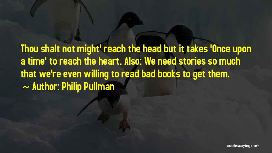 Philip Pullman Quotes: Thou Shalt Not Might' Reach The Head But It Takes 'once Upon A Time' To Reach The Heart. Also: We