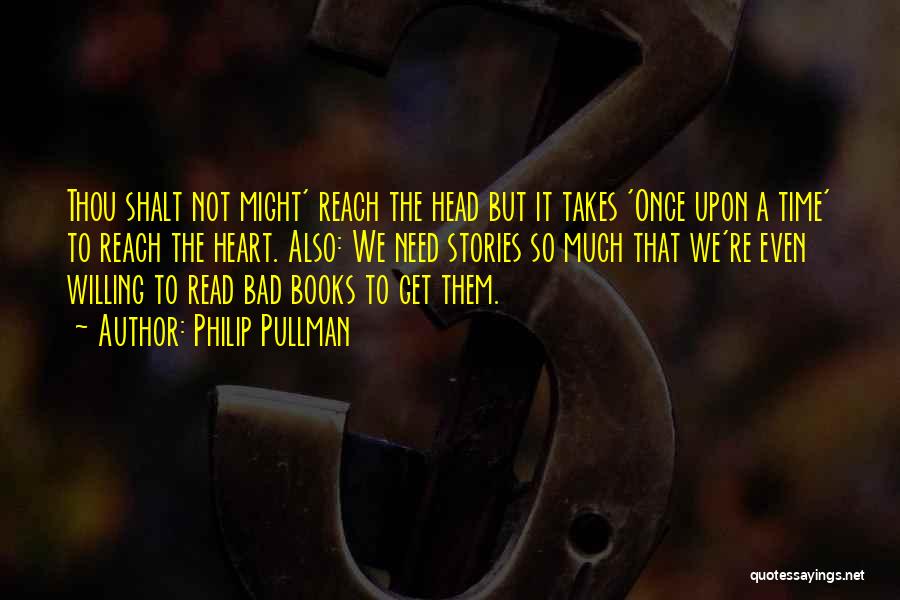 Philip Pullman Quotes: Thou Shalt Not Might' Reach The Head But It Takes 'once Upon A Time' To Reach The Heart. Also: We