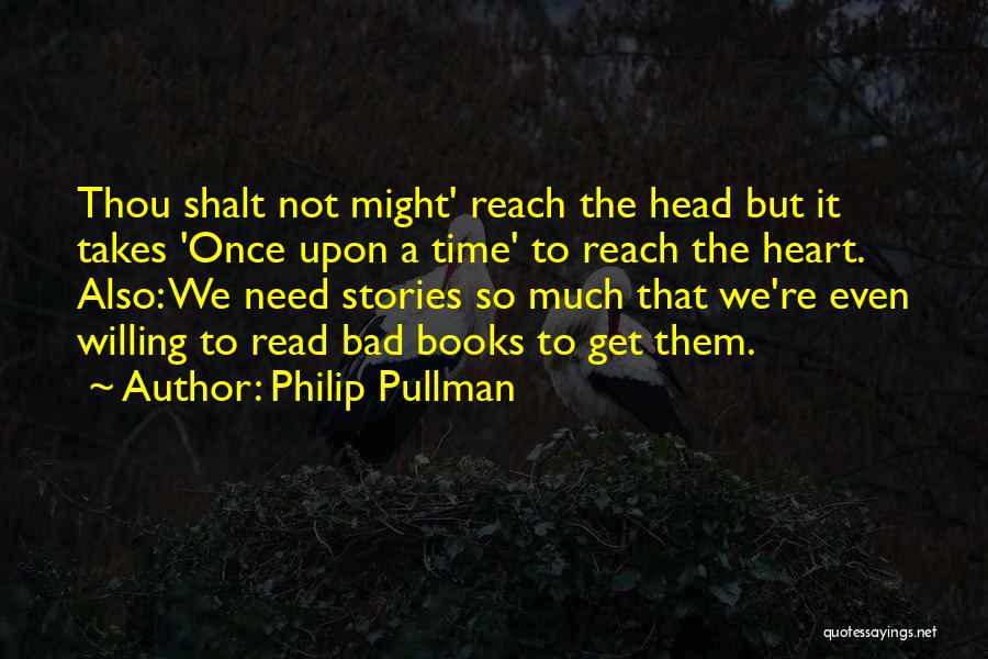 Philip Pullman Quotes: Thou Shalt Not Might' Reach The Head But It Takes 'once Upon A Time' To Reach The Heart. Also: We