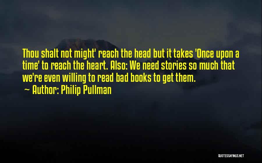 Philip Pullman Quotes: Thou Shalt Not Might' Reach The Head But It Takes 'once Upon A Time' To Reach The Heart. Also: We