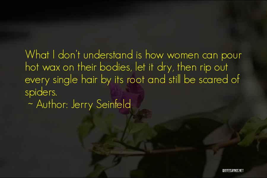 Jerry Seinfeld Quotes: What I Don't Understand Is How Women Can Pour Hot Wax On Their Bodies, Let It Dry, Then Rip Out