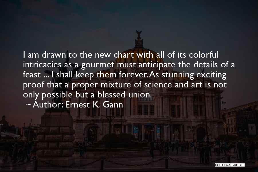 Ernest K. Gann Quotes: I Am Drawn To The New Chart With All Of Its Colorful Intricacies As A Gourmet Must Anticipate The Details