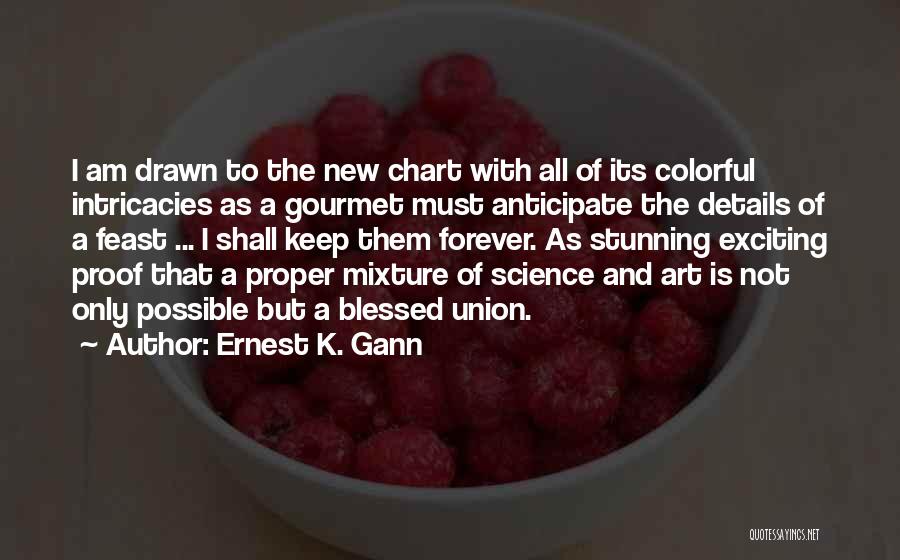 Ernest K. Gann Quotes: I Am Drawn To The New Chart With All Of Its Colorful Intricacies As A Gourmet Must Anticipate The Details