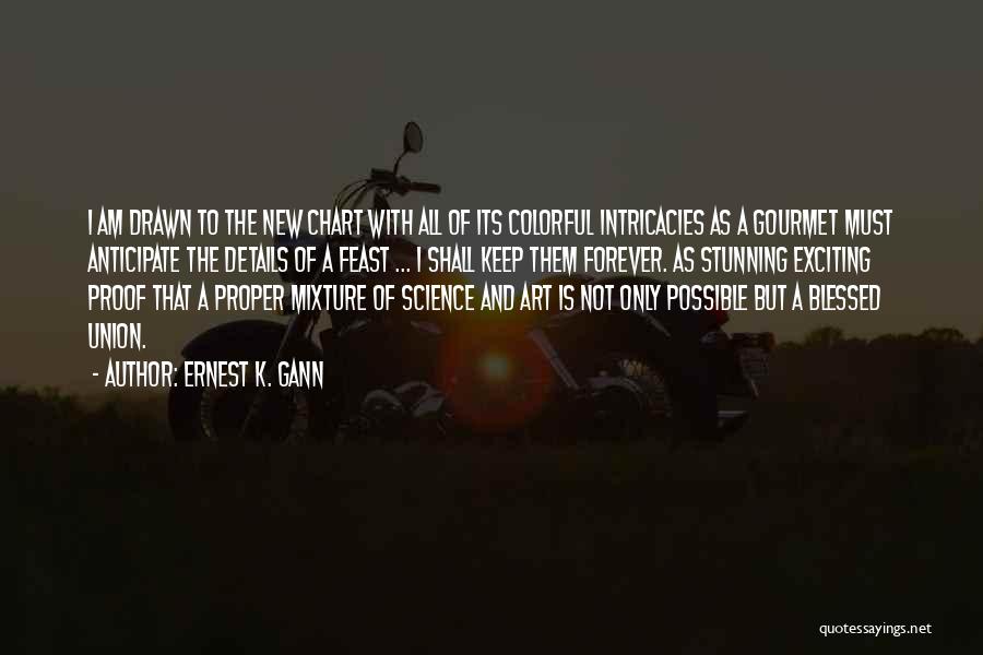 Ernest K. Gann Quotes: I Am Drawn To The New Chart With All Of Its Colorful Intricacies As A Gourmet Must Anticipate The Details