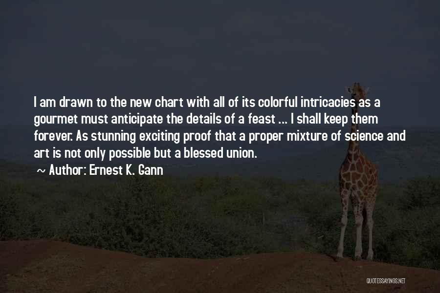 Ernest K. Gann Quotes: I Am Drawn To The New Chart With All Of Its Colorful Intricacies As A Gourmet Must Anticipate The Details