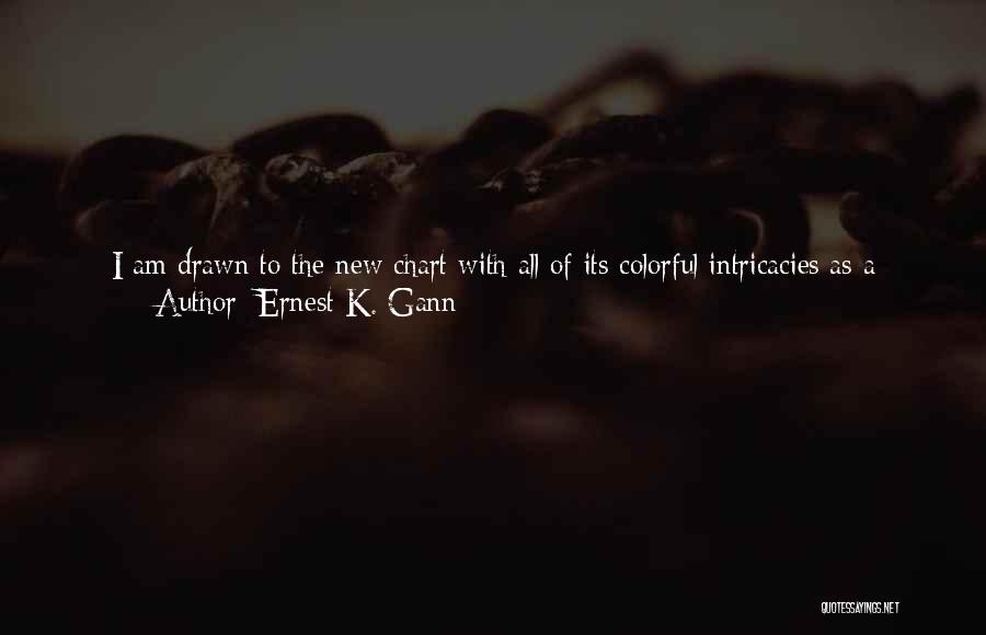 Ernest K. Gann Quotes: I Am Drawn To The New Chart With All Of Its Colorful Intricacies As A Gourmet Must Anticipate The Details