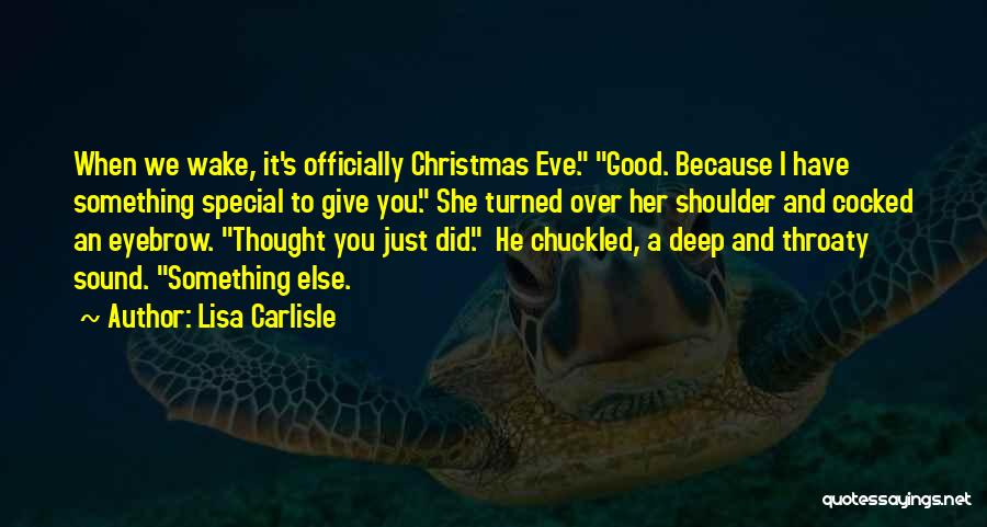 Lisa Carlisle Quotes: When We Wake, It's Officially Christmas Eve. Good. Because I Have Something Special To Give You. She Turned Over Her