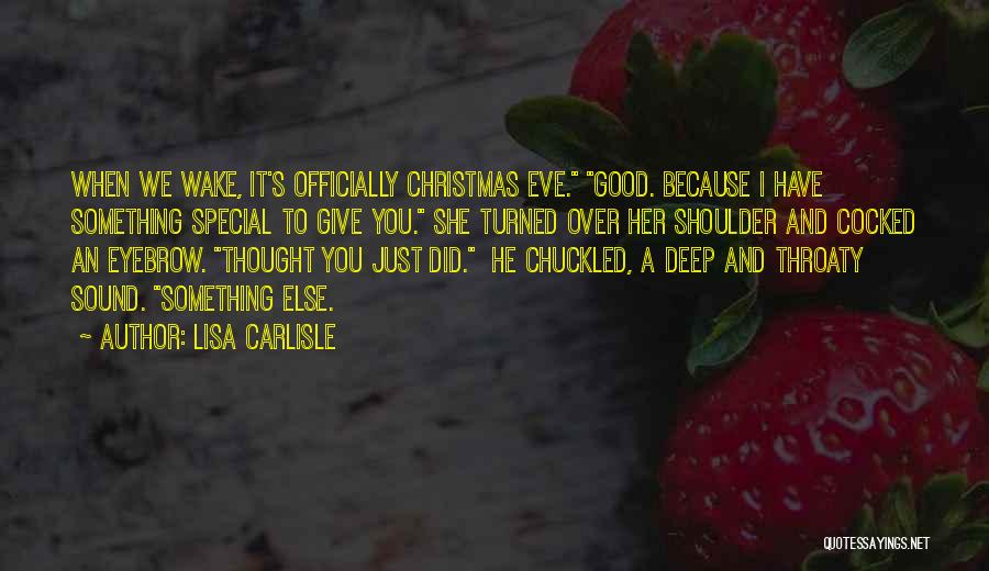 Lisa Carlisle Quotes: When We Wake, It's Officially Christmas Eve. Good. Because I Have Something Special To Give You. She Turned Over Her