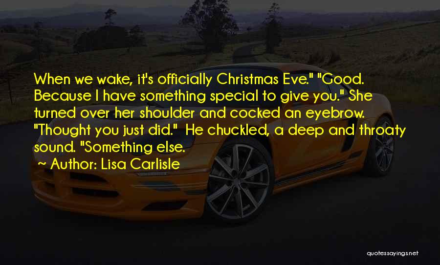 Lisa Carlisle Quotes: When We Wake, It's Officially Christmas Eve. Good. Because I Have Something Special To Give You. She Turned Over Her