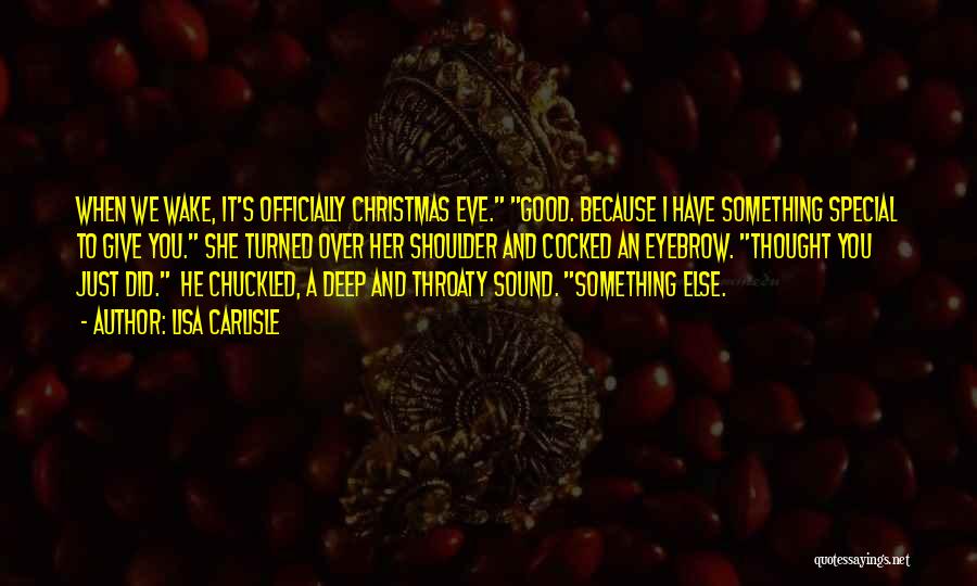 Lisa Carlisle Quotes: When We Wake, It's Officially Christmas Eve. Good. Because I Have Something Special To Give You. She Turned Over Her