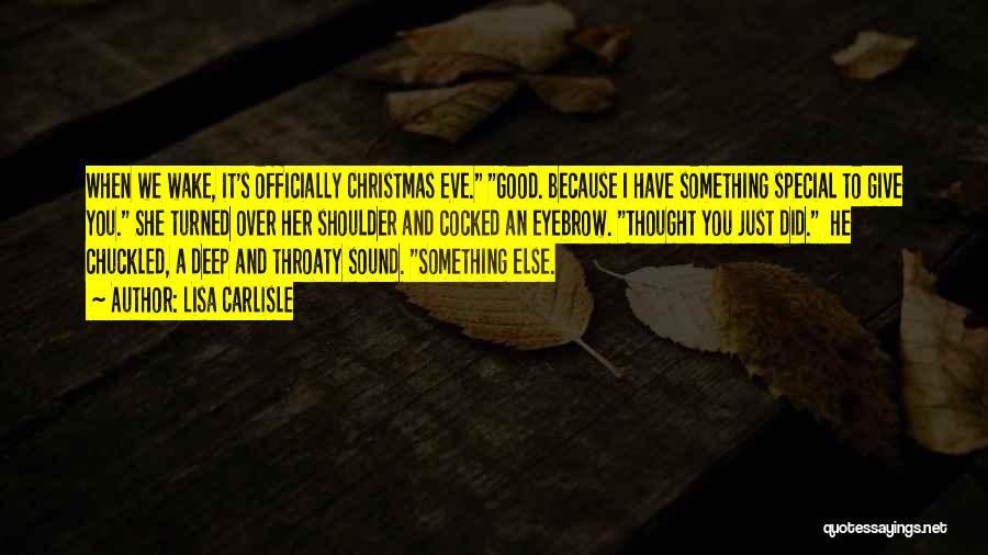 Lisa Carlisle Quotes: When We Wake, It's Officially Christmas Eve. Good. Because I Have Something Special To Give You. She Turned Over Her