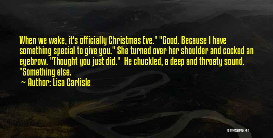 Lisa Carlisle Quotes: When We Wake, It's Officially Christmas Eve. Good. Because I Have Something Special To Give You. She Turned Over Her