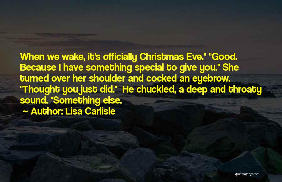 Lisa Carlisle Quotes: When We Wake, It's Officially Christmas Eve. Good. Because I Have Something Special To Give You. She Turned Over Her