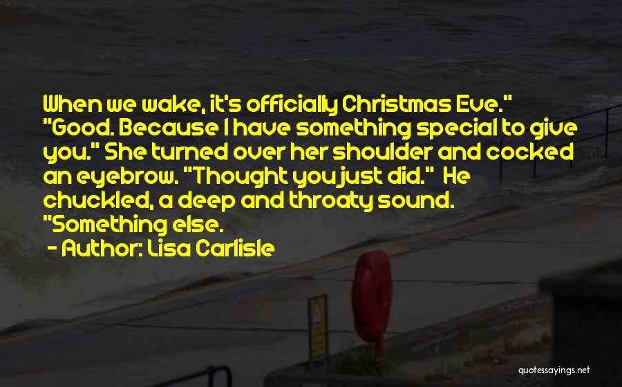 Lisa Carlisle Quotes: When We Wake, It's Officially Christmas Eve. Good. Because I Have Something Special To Give You. She Turned Over Her