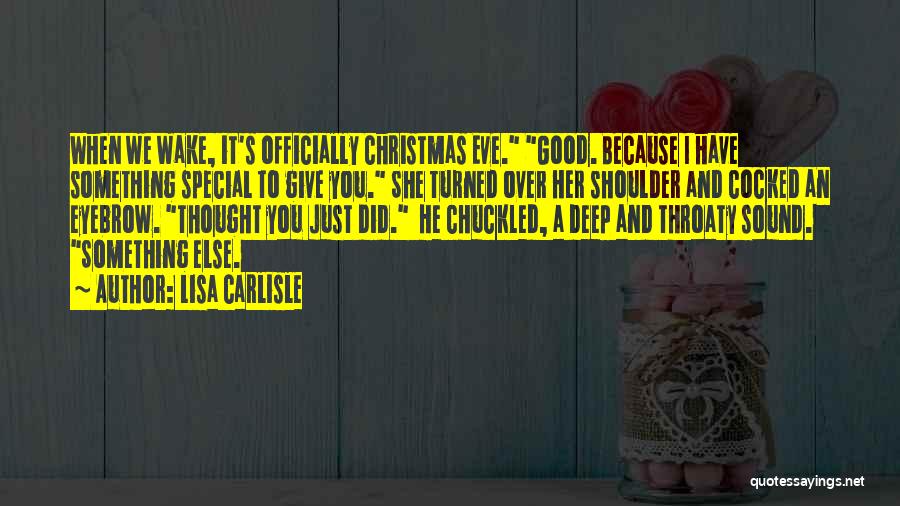 Lisa Carlisle Quotes: When We Wake, It's Officially Christmas Eve. Good. Because I Have Something Special To Give You. She Turned Over Her