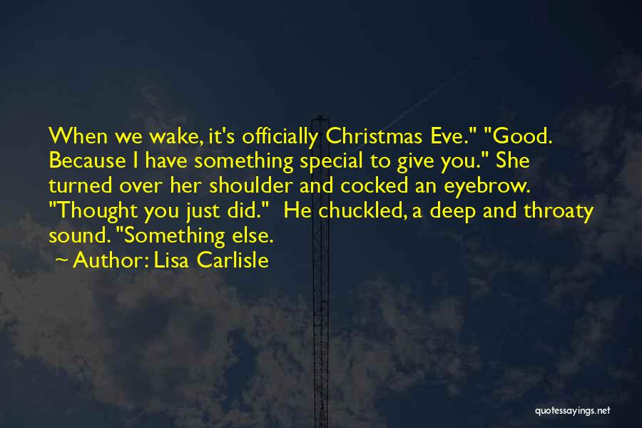 Lisa Carlisle Quotes: When We Wake, It's Officially Christmas Eve. Good. Because I Have Something Special To Give You. She Turned Over Her