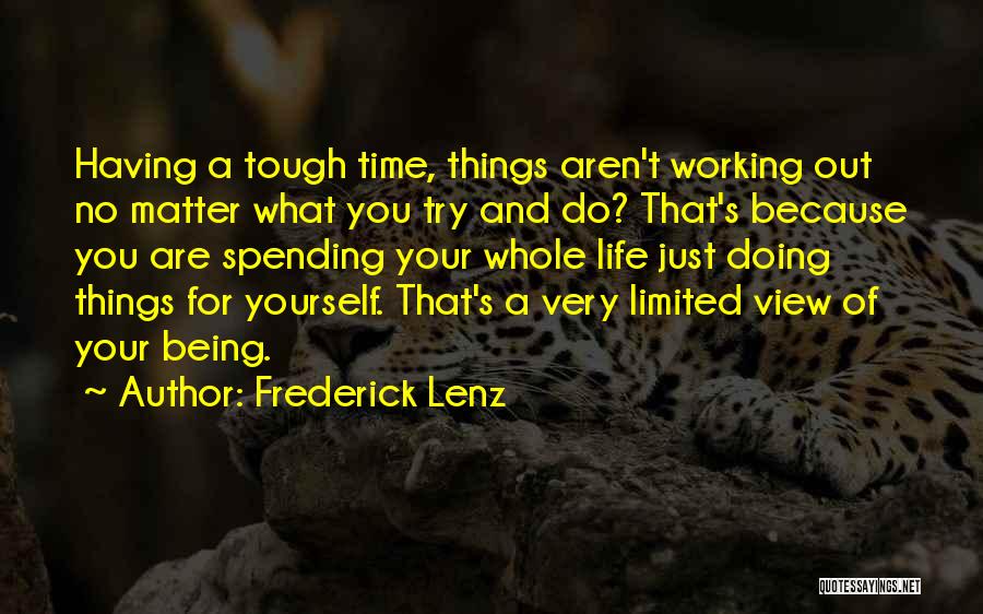 Frederick Lenz Quotes: Having A Tough Time, Things Aren't Working Out No Matter What You Try And Do? That's Because You Are Spending