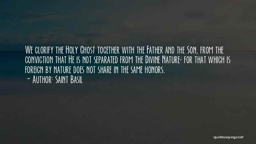 Saint Basil Quotes: We Glorify The Holy Ghost Together With The Father And The Son, From The Conviction That He Is Not Separated