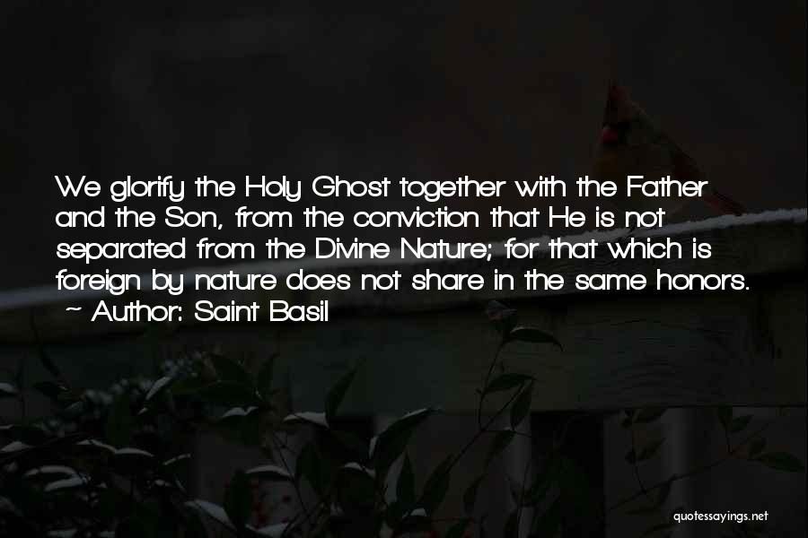 Saint Basil Quotes: We Glorify The Holy Ghost Together With The Father And The Son, From The Conviction That He Is Not Separated