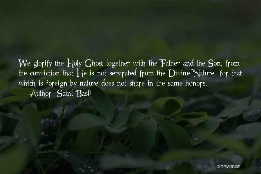 Saint Basil Quotes: We Glorify The Holy Ghost Together With The Father And The Son, From The Conviction That He Is Not Separated