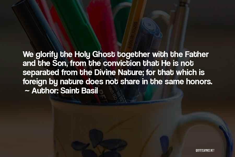 Saint Basil Quotes: We Glorify The Holy Ghost Together With The Father And The Son, From The Conviction That He Is Not Separated