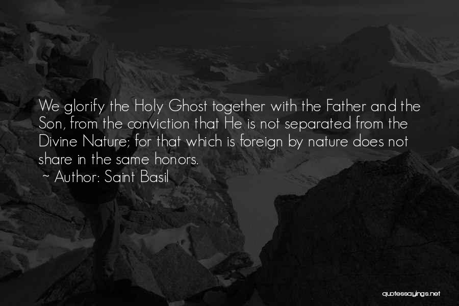 Saint Basil Quotes: We Glorify The Holy Ghost Together With The Father And The Son, From The Conviction That He Is Not Separated