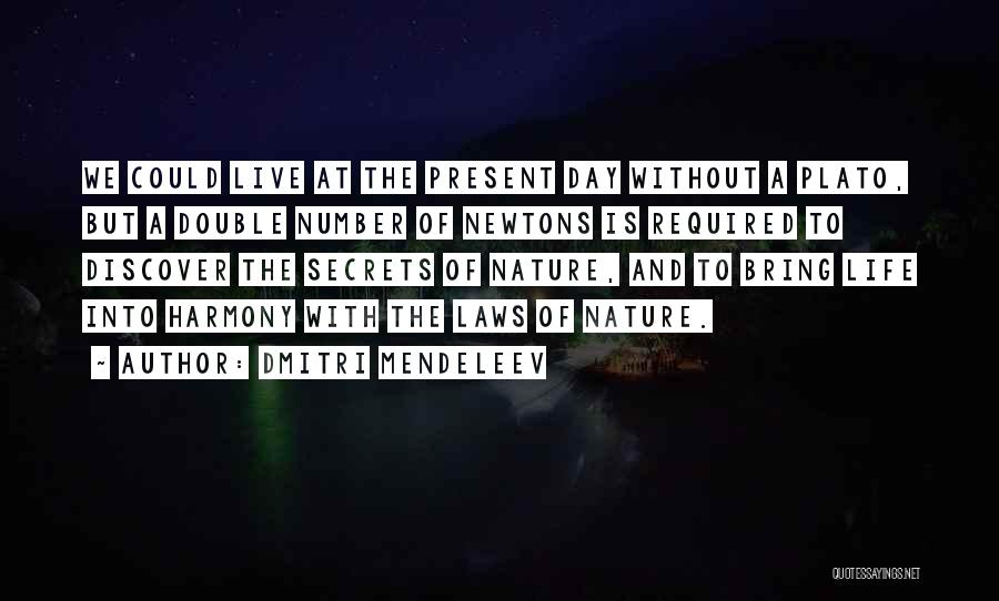 Dmitri Mendeleev Quotes: We Could Live At The Present Day Without A Plato, But A Double Number Of Newtons Is Required To Discover