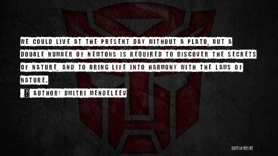 Dmitri Mendeleev Quotes: We Could Live At The Present Day Without A Plato, But A Double Number Of Newtons Is Required To Discover