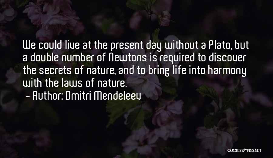 Dmitri Mendeleev Quotes: We Could Live At The Present Day Without A Plato, But A Double Number Of Newtons Is Required To Discover
