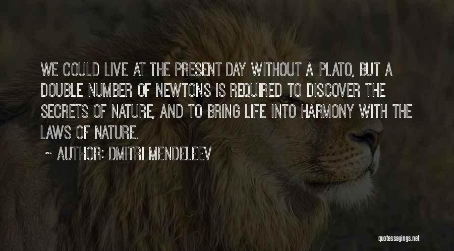 Dmitri Mendeleev Quotes: We Could Live At The Present Day Without A Plato, But A Double Number Of Newtons Is Required To Discover