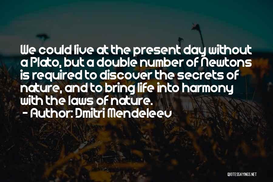 Dmitri Mendeleev Quotes: We Could Live At The Present Day Without A Plato, But A Double Number Of Newtons Is Required To Discover