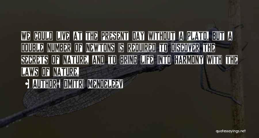 Dmitri Mendeleev Quotes: We Could Live At The Present Day Without A Plato, But A Double Number Of Newtons Is Required To Discover