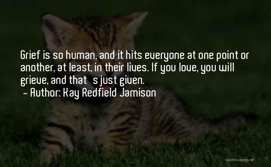 Kay Redfield Jamison Quotes: Grief Is So Human, And It Hits Everyone At One Point Or Another, At Least, In Their Lives. If You