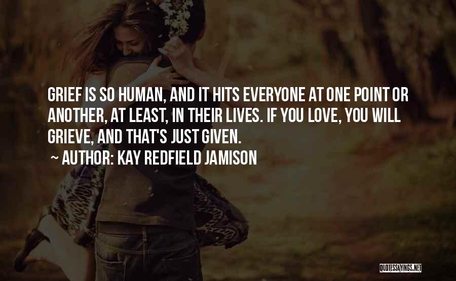 Kay Redfield Jamison Quotes: Grief Is So Human, And It Hits Everyone At One Point Or Another, At Least, In Their Lives. If You