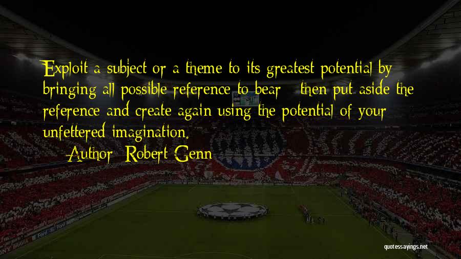 Robert Genn Quotes: Exploit A Subject Or A Theme To Its Greatest Potential By Bringing All Possible Reference To Bear - Then Put
