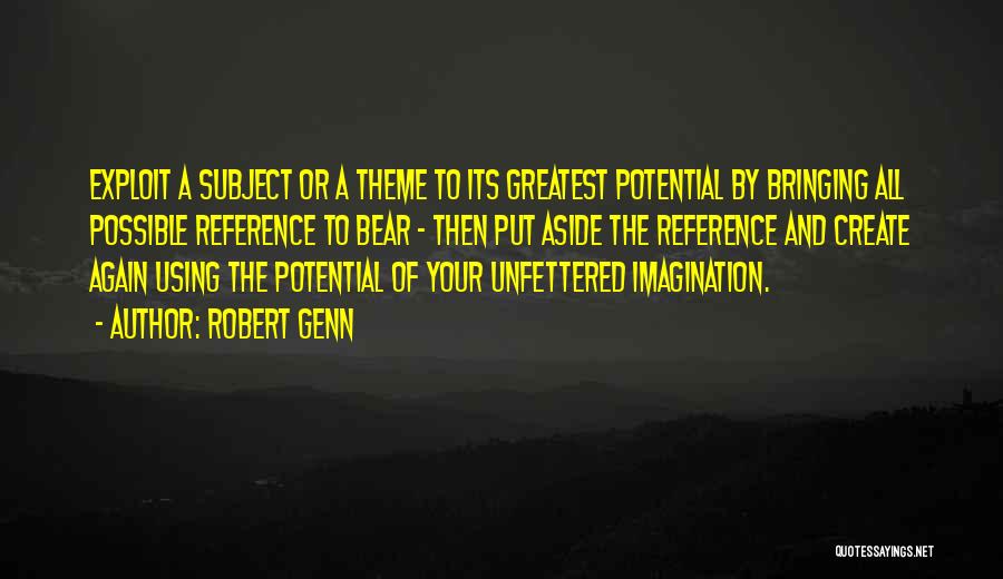 Robert Genn Quotes: Exploit A Subject Or A Theme To Its Greatest Potential By Bringing All Possible Reference To Bear - Then Put