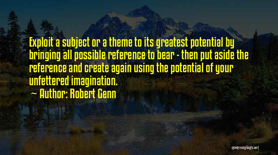 Robert Genn Quotes: Exploit A Subject Or A Theme To Its Greatest Potential By Bringing All Possible Reference To Bear - Then Put