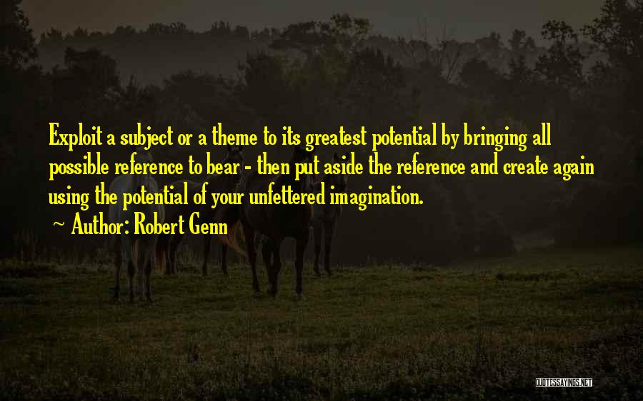 Robert Genn Quotes: Exploit A Subject Or A Theme To Its Greatest Potential By Bringing All Possible Reference To Bear - Then Put