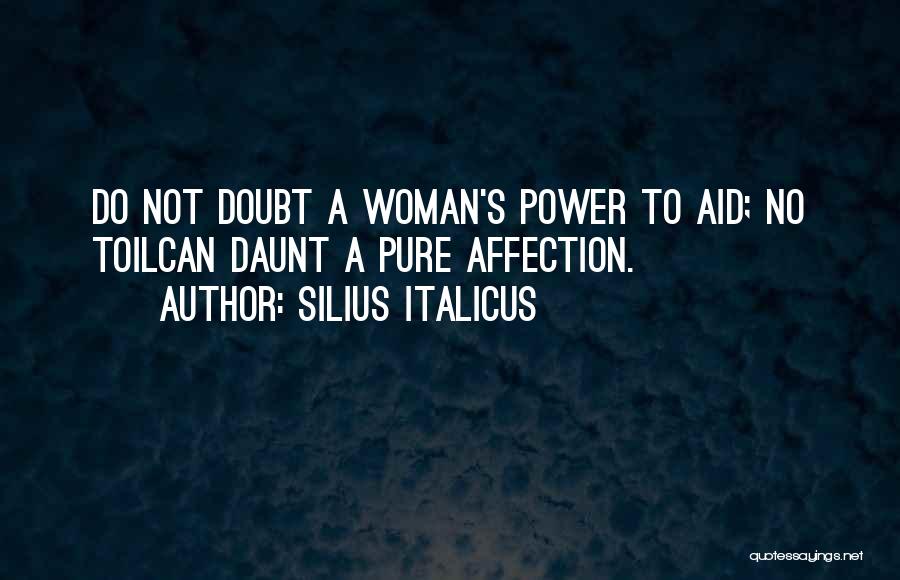 Silius Italicus Quotes: Do Not Doubt A Woman's Power To Aid; No Toilcan Daunt A Pure Affection.