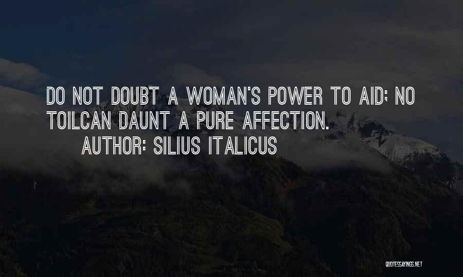 Silius Italicus Quotes: Do Not Doubt A Woman's Power To Aid; No Toilcan Daunt A Pure Affection.
